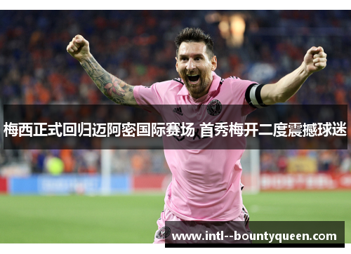 梅西正式回归迈阿密国际赛场 首秀梅开二度震撼球迷