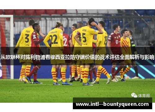 从欧联杯对阵利物浦看穆西亚拉防守端价值的战术评估全面解析与影响 从欧联杯对阵利物浦看穆西亚拉防守端价值的战术评估全面解析与影响